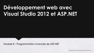 Développement web avec
Visual Studio 2012 et ASP.NET




Module 8 – Programmation Avancée de ASP.NET

                                              Copyright © 2013, Mostefai Mohammed Amine
 