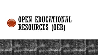 OPEN EDUCATIONAL
RESOURCES (OER)
 