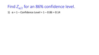 Find Zα/2 for an 86% confidence level.
1) α = 1 – Confidence Level = 1 – 0.86 = 0.14
 