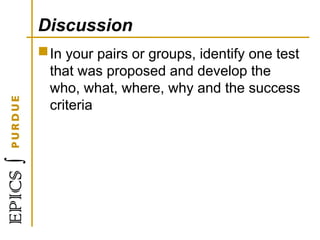 Discussion
In your pairs or groups, identify one test
that was proposed and develop the
who, what, where, why and the success
criteria
 
