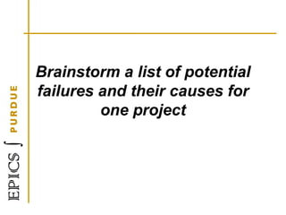 Brainstorm a list of potential
failures and their causes for
one project
 