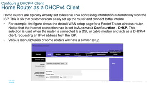 25
© 2016 Cisco and/or its affiliates. All rights reserved. Cisco Confidential
Configure a DHCPv4 Client
Home Router as a ...