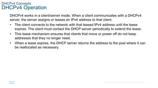 5
© 2016 Cisco and/or its affiliates. All rights reserved. Cisco Confidential
DHCPv4 Concepts
DHCPv4 Operation
DHCPv4 work...