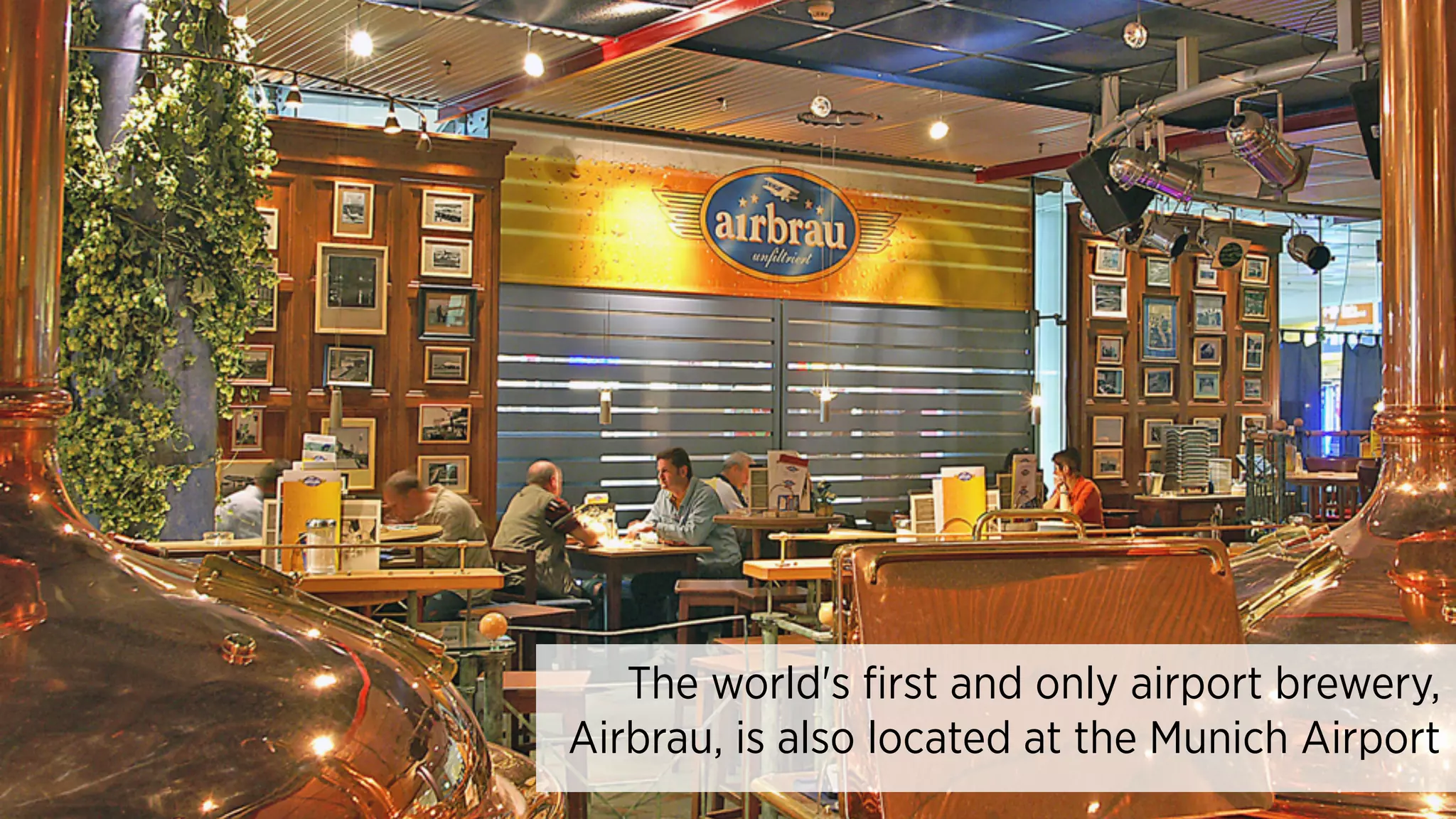 The world's first and only airport brewery,
Airbrau, is also located at the Munich Airport
 