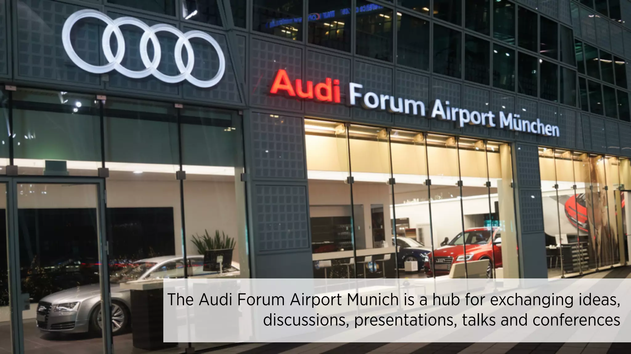 The Audi Forum Airport Munich is a hub for exchanging ideas,
discussions, presentations, talks and conferences
 