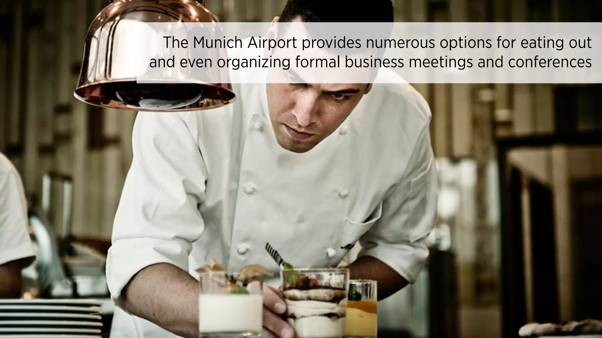 The Munich Airport provides numerous options for eating out
and even organizing formal business meetings and conferences
 