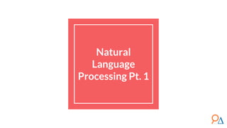 Natural
Language
Processing Pt. 1
 