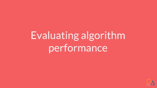 Evaluating algorithm
performance
 