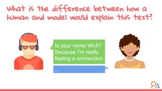 What is the difference between how a
human and model would explain this text?
Is your name Wi-fi?
Because I'm really
feeling a connection
...
 