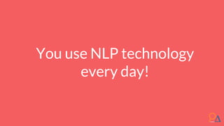 You use NLP technology
every day!
 