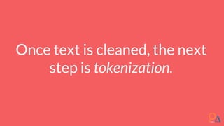 Once text is cleaned, the next
step is tokenization.
 