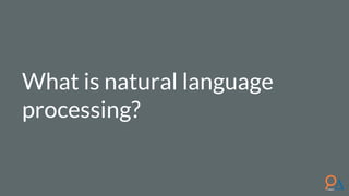 What is natural language
processing?
 