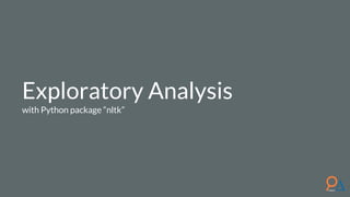 Exploratory Analysis
with Python package “nltk”
 