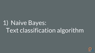 1) Naive Bayes:
Text classification algorithm
 
