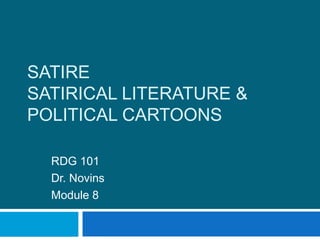 SATIRE
SATIRICAL LITERATURE &
POLITICAL CARTOONS
RDG 101
Dr. Novins
Module 8
 