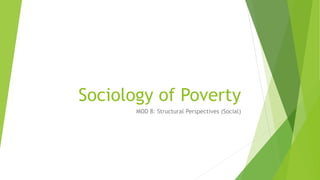 Sociology of Poverty
MOD 8: Structural Perspectives (Social)
 