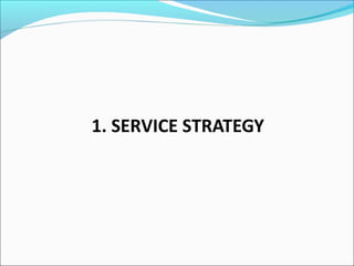 1. SERVICE STRATEGY
 