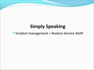 Simply Speaking
Incident management = Restore Service ASAP
 