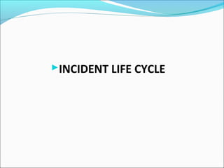 INCIDENT LIFE CYCLE
 