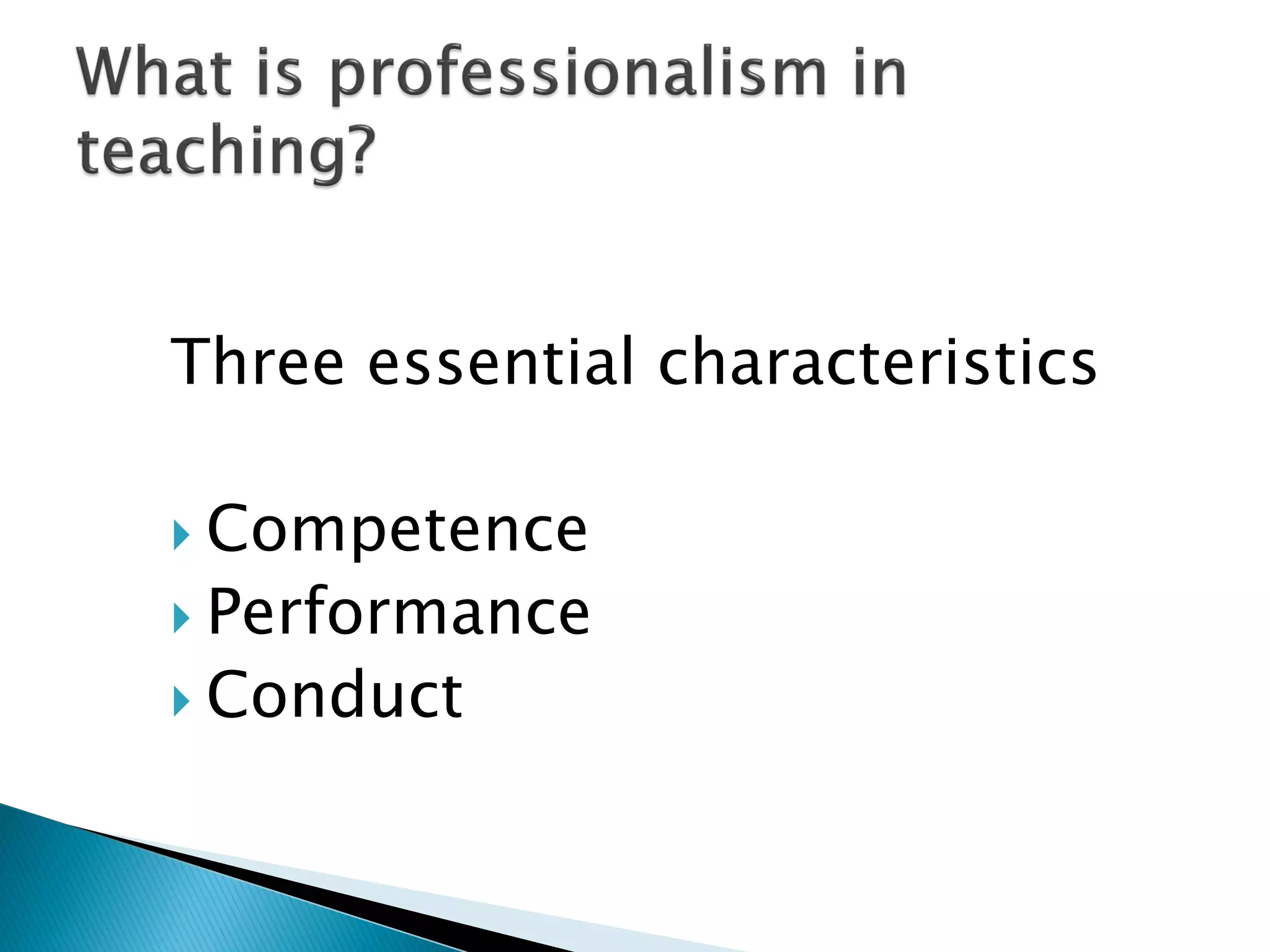 Three essential characteristics
 Competence
 Performance
 Conduct
 
