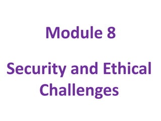 Module 8
Security and Ethical
    Challenges
 