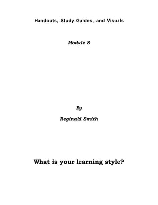 Handouts, Study Guides, and Visuals
Module 8
By
Reginald Smith
What is your learning style?
 