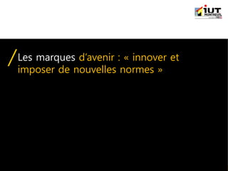 IUT Information-Communication | Module "Stratégie de communication" | © Adrien QUENETTE
Les marques d’avenir : « innover et
imposer de nouvelles normes »
 