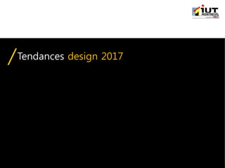 IUT Information-Communication | Module "Stratégie de communication" | © Adrien QUENETTE
Tendances design 2017
 