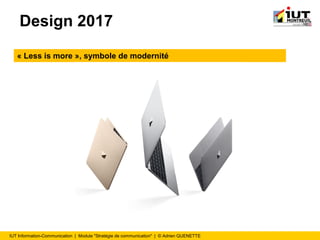 IUT Information-Communication | Module "Stratégie de communication" | © Adrien QUENETTE
Design 2017
« Less is more », symbole de modernité
 