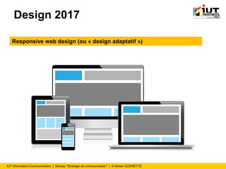 IUT Information-Communication | Module "Stratégie de communication" | © Adrien QUENETTE
Design 2017
Responsive web design (ou « design adaptatif »)
 