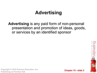 Advertising  is any paid form of non-personal presentation and promotion of ideas, goods, or services by an identified sponsor Advertising 