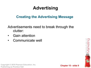 Advertising Advertisements need to break through the clutter: Gain attention Communicate well Creating the Advertising Message 