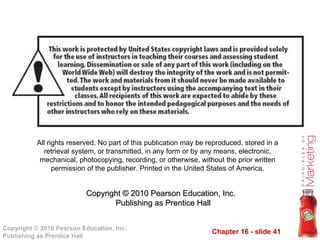 All rights reserved. No part of this publication may be reproduced, stored in a retrieval system, or transmitted, in any form or by any means, electronic, mechanical, photocopying, recording, or otherwise, without the prior written permission of the publisher. Printed in the United States of America. Copyright © 2010 Pearson Education, Inc.   Publishing as Prentice Hall 