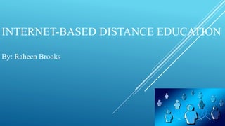 INTERNET-BASED DISTANCE EDUCATION
By: Raheen Brooks
 