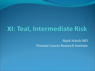 Mark Scholz MD
Prostate Cancer Research Institute
 