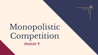 Monopolistic
Competition
Module 9
 