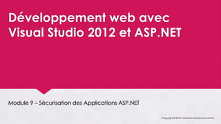 Développement web avec
Visual Studio 2012 et ASP.NET
Module 9 – Sécurisation des Applications ASP.NET
Copyright © 2013, Mostefai Mohammed Amine
 