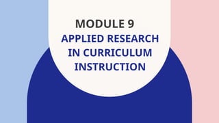 MODULE 9 Applied Research in Curriculum Instruction.pptx