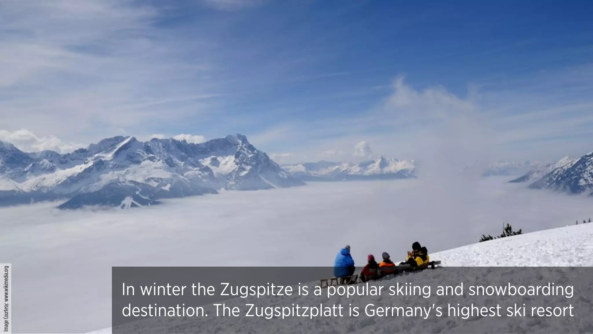 In winter the Zugspitze is a popular skiing and snowboarding
destination. The Zugspitzplatt is Germany's highest ski resort
ImageCourtesy:www.wikimedia.org
 