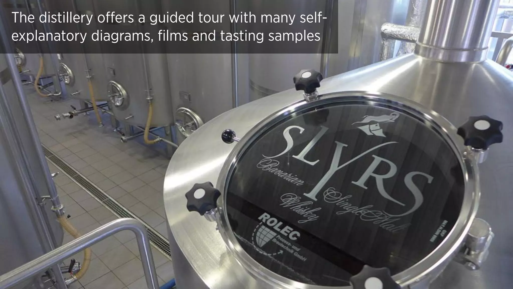 The distillery offers a guided tour with many self-
explanatory diagrams, films and tasting samples
 