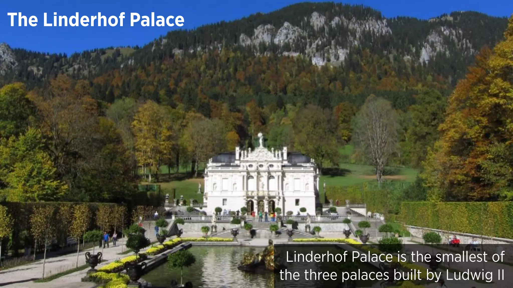 Linderhof Palace is the smallest of
the three palaces built by Ludwig II
The Linderhof Palace
 