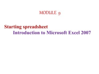 MODULE 9
Starting spreadsheet
Introduction to Microsoft Excel 2007
 