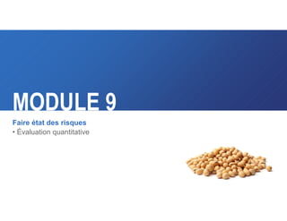 MODULE 9
Faire état des risques
• Évaluation quantitative
 