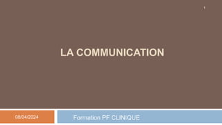 LA COMMUNICATION
Formation PF CLINIQUE
08/04/2024
1
 
