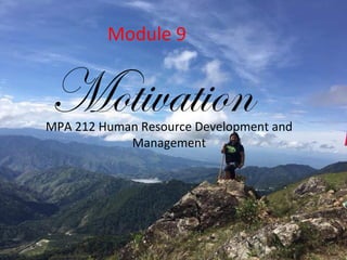 MOTIVATION
Module 9
MotivationMPA 212 Human Resource Development and
Management
 