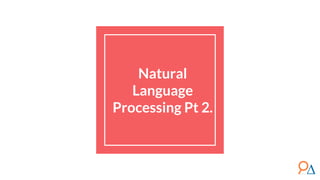 Natural
Language
Processing Pt 2.
 
