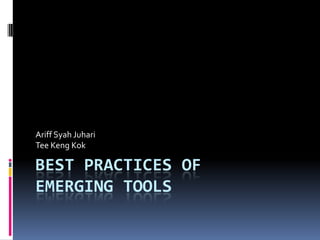 Ariff Syah Juhari
Tee Keng Kok

BEST PRACTICES OF
EMERGING TOOLS
 