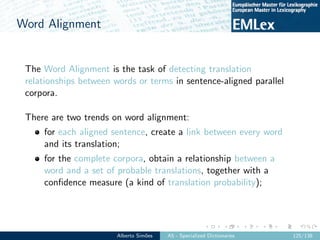 Word Alignment
The Word Alignment is the task of detecting translation
relationships between words or terms in sentence-al...
