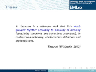 Thesauri
A thesaurus is a reference work that lists words
grouped together according to similarity of meaning
(containing ...