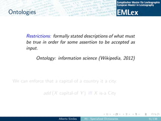 Ontologies
Restrictions: formally stated descriptions of what must
be true in order for some assertion to be accepted as
i...